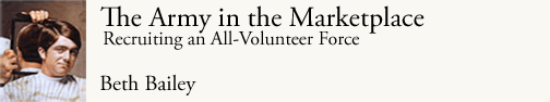 The Army in the Marketplace: Recruiting an All-Volunteer Force, by Beth Bailey